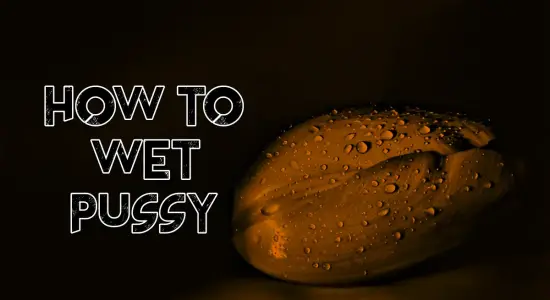 How to Wet Pussy 💦: Lubricate Naturally & Get More Wet During Sex